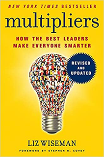 Multipliers: How the Best Leaders Make Everyone Smarter By Liz Wiseman & Greg McKeown