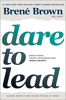 Dare to Lead: Brave Work. Tough Conversations. Whole Hearts. By Brene Brown