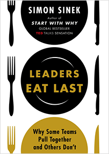 Leaders Eat Last: Why Some Teams Pull Together and Others Don’t. By Simon Sinek
