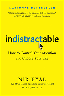 Indistractable: How to Control Your Attention and Choose Your Life. By Nir Eyal