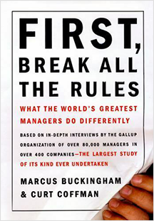 First, Break All the Rules. By Marcus Buckingham & Curt Coffman