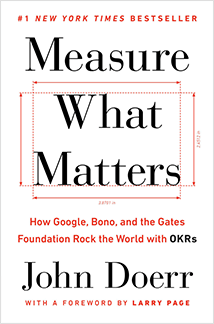 Measure What Matters: How Google, Bono, and the Gates Foundation Rock the World with OKRs