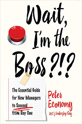 Wait, I'm the Boss! - The Essential Guide for New Managers to Succeed from Day One by Peter Economy